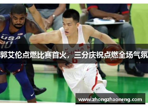 郭艾伦点燃比赛首火,三分庆祝点燃全场气氛 郭艾伦点燃比赛首火,三分庆祝点燃全场气氛